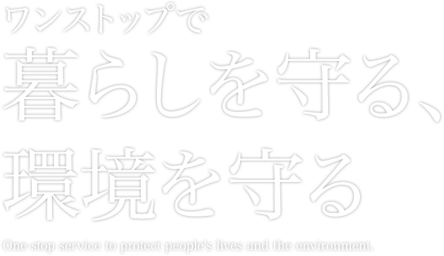 ワンストップで暮らしを守る、環境を守る